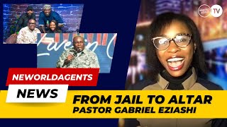 FROM JAIL TO ALTAR  PASTOR GABRIEL EZIASHI  NEWORLDAGENTS NEWS [upl. by Murrell]