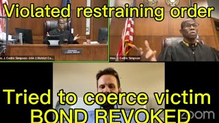 Violated restraining order trying to coerce victim BOND REVOKED with Judge Simpson [upl. by Acinod]