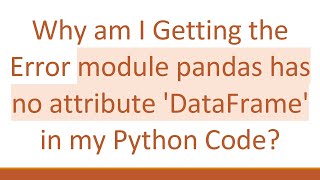 Why am I Getting the Error module pandas has no attribute DataFrame in my Python Code [upl. by Roselba]