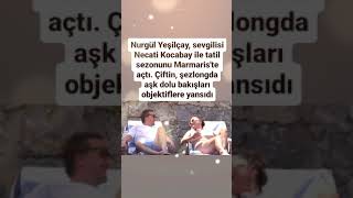 NURGÜL YEŞİLÇAY MARMARİSTE SEVGİLİSİ NECATİ KOCABAY İLE AŞK DOLU BAKIŞLAR [upl. by Akcira]