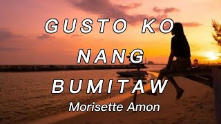 Morisette Amon  Gusto Ko Nang Bumitaw Lyrics [upl. by Rie]