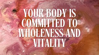 Your Body is Committed to Wholeness and Vitality [upl. by Hukill144]