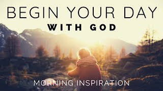 BEGIN YOUR DAY WITH GOD  Listen To This Before You Start Your Day  Morning Inspiration [upl. by Yerac]