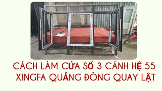 CÁCH LÀM CỬA SỔ 3 CÁNH HỆ 55 QUAY LẬT XINGFA QUẢNG ĐÔNG [upl. by Brendan]