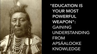 Education is Your Most Powerful Weapon Gaining Understanding From Apsáalooke Knowledge [upl. by Omiseno]