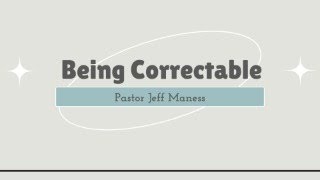 Being Correctable  Pastor Jeff Maness [upl. by Llenej474]