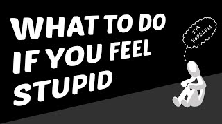 What To Do If You Feel Stupid [upl. by Martinez879]