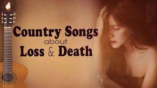 Country Songs About Loss amp Death  Country Music Death Songs For Funeral 2018 [upl. by Oriole]