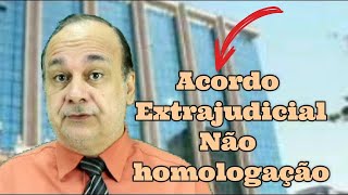 Acordo Extrajudicial Não Homologação [upl. by Elsie]