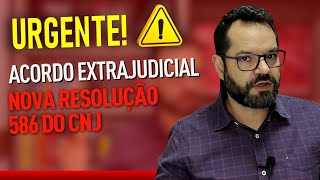 URGENTE Acordo Extrajudicial  Nova Resolução 586 do CNJ [upl. by Severn]