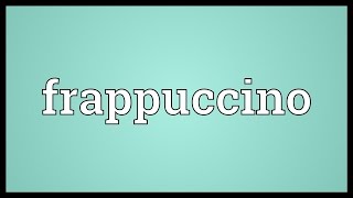 Frappuccino Meaning [upl. by Goetz]