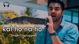 Kal Ho Na Ho  Rendition  Singhs Unplugged Cover  Sonu Nigam  Shah Rukh Khan [upl. by Odnam]