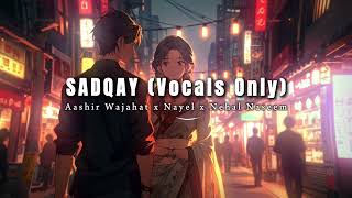 SADQAY  Vocals Only  feat Aashir Wajahat x Nayel x Nehal Naseem  Ke Janam Pyaar Tumse Hai [upl. by Lativa]