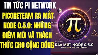 PiCoreTeam Ra Mắt Node 050 Những Điểm Mới Và Thách Thức Cho Cộng Đồng [upl. by Dirrej]