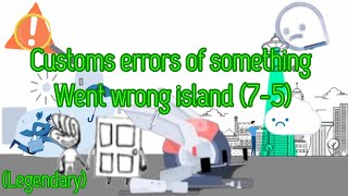 Customs errors of something went wrong island 75  legendary [upl. by Ibed]