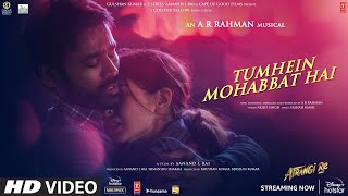 Tumhein Mohabbat HaiVideoAtrangi ReARRahman Akshay KSara A KDhanushArijit SinghIrshad K [upl. by Ollehto515]