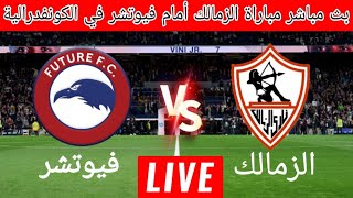 بث مباشر مباراة الزمالك ضد فيوتشر اليوم في الكونفدرالية [upl. by Akiam]