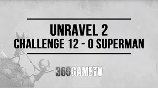 Unravel 2 Challenge 12 O Superman Guide  Challenges  Bonus Levels Walkthroughs [upl. by Aiynat]