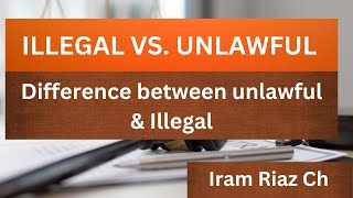 ILLEGAL VS UNLAWFUL  LEGAL TERMS Iram Riaz Ch [upl. by Enajharas]