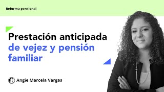 Reforma pensional prestación anticipada de vejez y pensión familiar [upl. by Anyela]