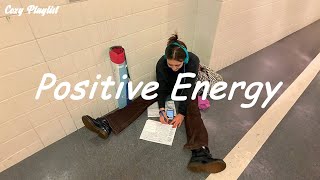 Playlist Positive Energy ☀️ songs to boost your energy up [upl. by Bast293]