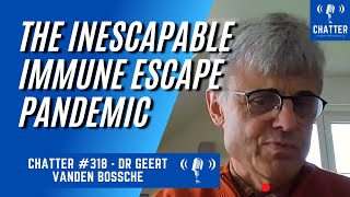 Chatter 318  Dr Geert Vanden Bossche The Inescapable Immune Escape Pandemic [upl. by Katina]