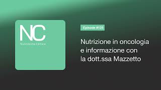 NC Podcast 125 Nutrizione in oncologia e informazione con la dottssa Mazzetto [upl. by Oskar]