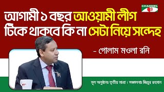 আগামী ১ বছর আওয়ামী লীগ টিকে থাকবে কি না সেটা নিয়ে সন্দেহ  গোলাম মাওলা রনি [upl. by Evilo]