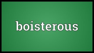 Boisterous Meaning [upl. by Amerd]