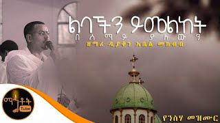 quotልባችን ይመልከት በሰማይ ያለውንquot ዘማሪ አቤል መክብብ [upl. by Ibmab849]