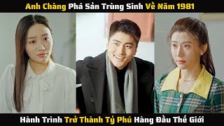 Full  Anh Chàng Phá Sản Trùng Sinh Về 1981 Và Hành Trình Trở Thành Tỷ Phú Hàng Đầu  Review Phim [upl. by Hayikat27]