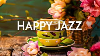 Happy Jazz Morning Music  Soft Jazz Instrumental amp Relaxing Rhythmic Bossa Nova for Begin the day [upl. by Aniuqaoj]