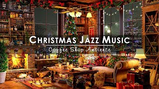 Christmas Jazz Instrumental Music 🔥 Cozy Christmas Coffee Shop Ambience with Crackling Fireplace [upl. by Proudman525]