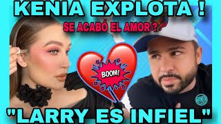 LARRY Y KENIA SE SEPARAN  YA NO SE SIGUEN REDES Y KENIA EXPLOTA VS LARRY NOTICIAS DE LA RED [upl. by Aiyot]