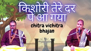 छोड़ दुनिया के झूठे नाते सारे Chitra Vichitra Ji  किशोरी तेरे दर पे आ गया [upl. by Pammi971]