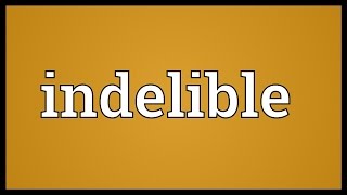 Indelible Meaning [upl. by Lomax]