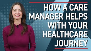 How a Care Manager Can Help With Your Healthcare Journey [upl. by Feenah]