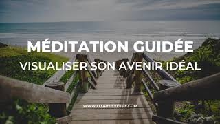 MÉDITATION GUIDÉE  VISUALISER SON AVENIR IDÉAL [upl. by Eicrad617]