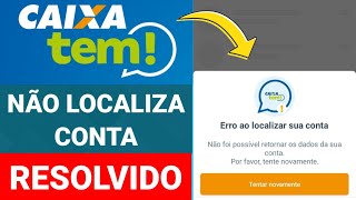 CAIXA TEM NÃO LOCALIZA CONTA  ERRO AO LOCALIZAR SUA CONTA [upl. by Follmer]