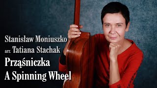 Stanisław Moniuszko  arr Tatiana Stachak  A Spinning Wheel Prząśniczka [upl. by Nilrem809]