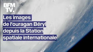 Les images de louragan Béryl depuis la Station spatiale internationale [upl. by Landel]