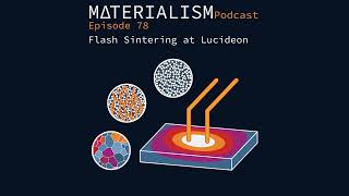 Materialism Podcast Ep 78 Flash Sintering at Lucideon [upl. by Franni]