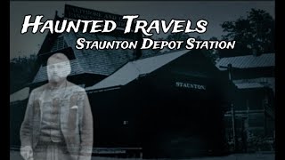 HAUNTED TRAVELS  STAUNTONS DEPOT STATION STAUNTON VIRGINIA [upl. by Nauqan]