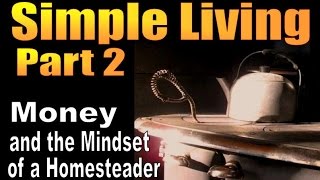 SIMPLE LIVING Part 2 MONEY amp THE MINDSET OF A HOMESTEADER [upl. by Janiuszck66]