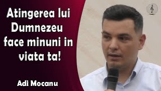 Adi Mocanu  Atingerea lui Dumnezeu face minuni in viata ta  PREDICI [upl. by Laehcar]