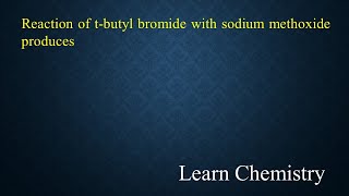 Reaction of tbutyl bromide with sodium methoxide produces [upl. by Ez]