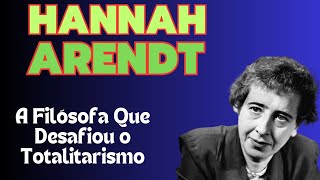 HANNAH ARENDT  A Filósofa que Desafiou o Totalitarismo [upl. by Berwick]