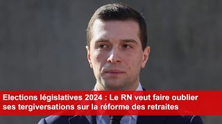 Législatives 2024  Le RN veut faire oublier ses tergiversations sur la réforme des retraites [upl. by Adnohsek725]