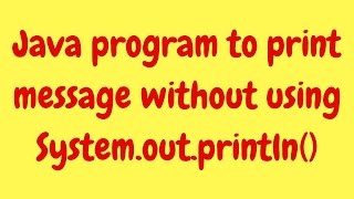 Java program to print message without using Systemoutprintln [upl. by Eityak]