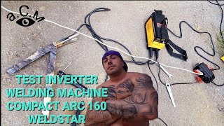 TEST INVERTER WELDING MACHINE COMPACT ARC 160 WELDSTAR аСм [upl. by Meehyr]